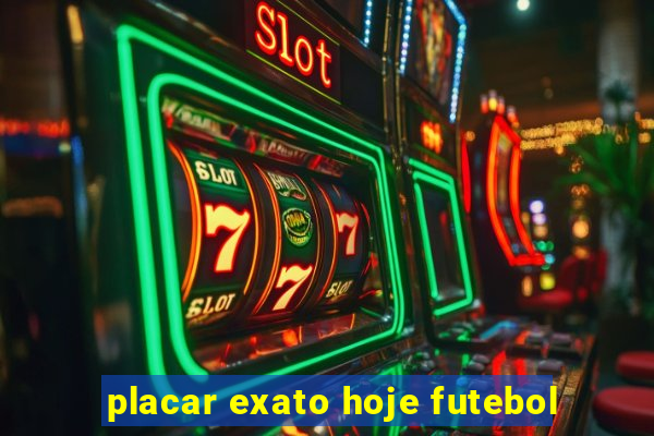 placar exato hoje futebol